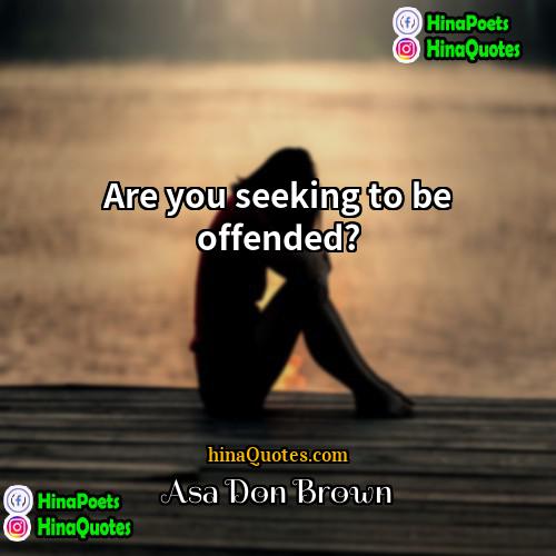 Asa Don Brown Quotes | Are you seeking to be offended?
 